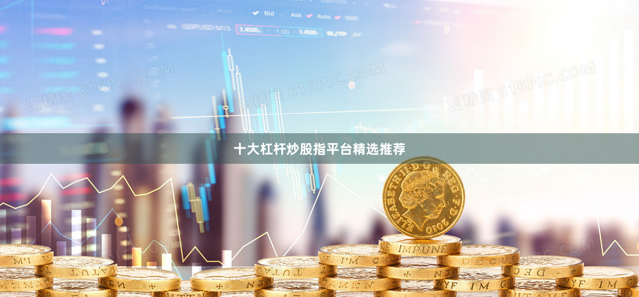 十大杠杆炒股指平台精选推荐